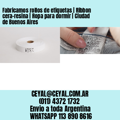 Fabricamos rollos de etiquetas | Ribbon cera-resina | Ropa para dormir | Ciudad de Buenos Aires