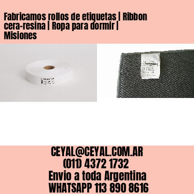 Fabricamos rollos de etiquetas | Ribbon cera-resina | Ropa para dormir | Misiones