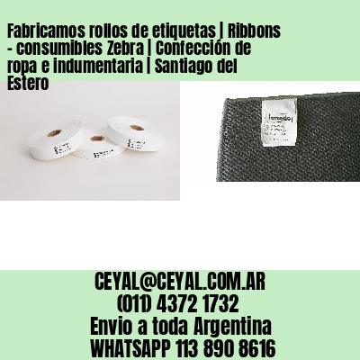 Fabricamos rollos de etiquetas | Ribbons – consumibles Zebra | Confección de ropa e indumentaria | Santiago del Estero