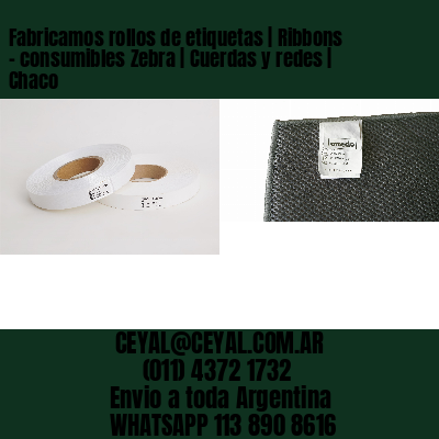 Fabricamos rollos de etiquetas | Ribbons – consumibles Zebra | Cuerdas y redes | Chaco