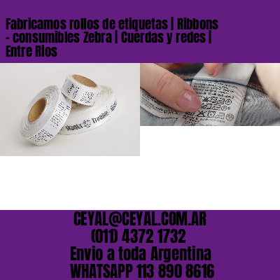 Fabricamos rollos de etiquetas | Ribbons – consumibles Zebra | Cuerdas y redes | Entre Rios