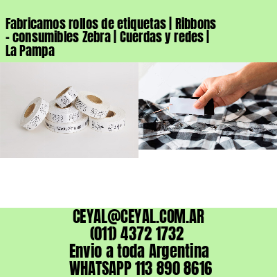 Fabricamos rollos de etiquetas | Ribbons – consumibles Zebra | Cuerdas y redes | La Pampa