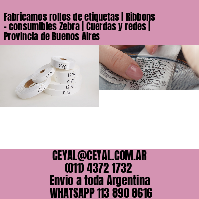 Fabricamos rollos de etiquetas | Ribbons – consumibles Zebra | Cuerdas y redes | Provincia de Buenos Aires