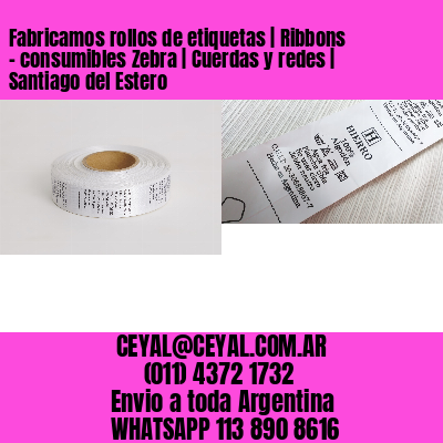 Fabricamos rollos de etiquetas | Ribbons – consumibles Zebra | Cuerdas y redes | Santiago del Estero