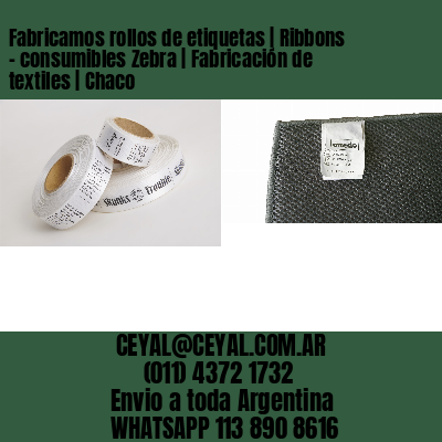 Fabricamos rollos de etiquetas | Ribbons – consumibles Zebra | Fabricación de textiles | Chaco