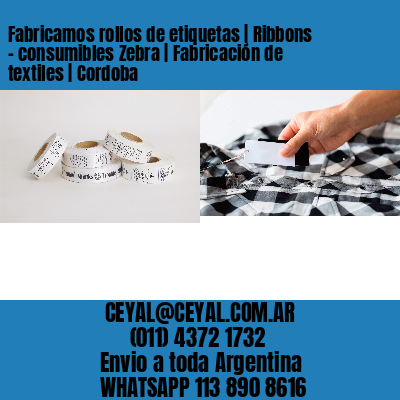 Fabricamos rollos de etiquetas | Ribbons – consumibles Zebra | Fabricación de textiles | Cordoba