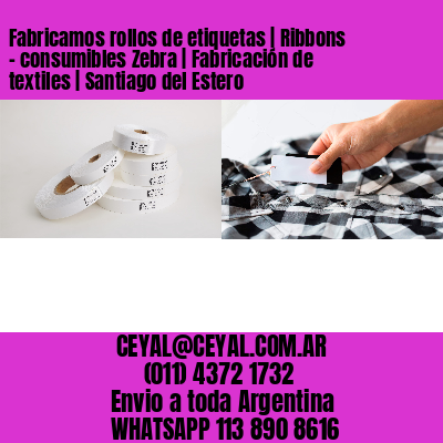 Fabricamos rollos de etiquetas | Ribbons – consumibles Zebra | Fabricación de textiles | Santiago del Estero