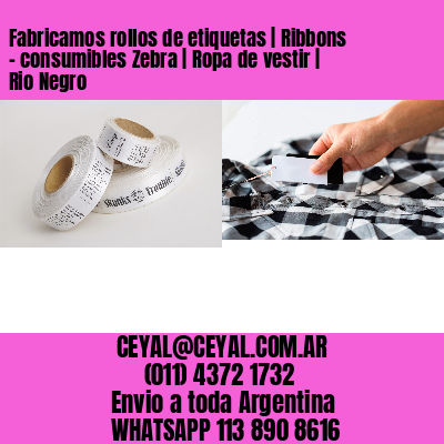 Fabricamos rollos de etiquetas | Ribbons – consumibles Zebra | Ropa de vestir | Rio Negro