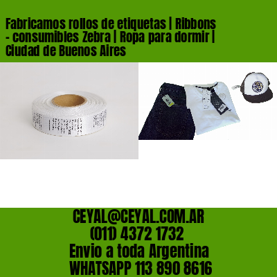 Fabricamos rollos de etiquetas | Ribbons – consumibles Zebra | Ropa para dormir | Ciudad de Buenos Aires