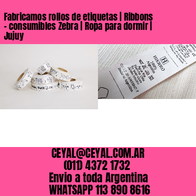 Fabricamos rollos de etiquetas | Ribbons – consumibles Zebra | Ropa para dormir | Jujuy