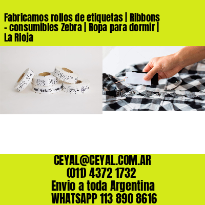 Fabricamos rollos de etiquetas | Ribbons – consumibles Zebra | Ropa para dormir | La Rioja