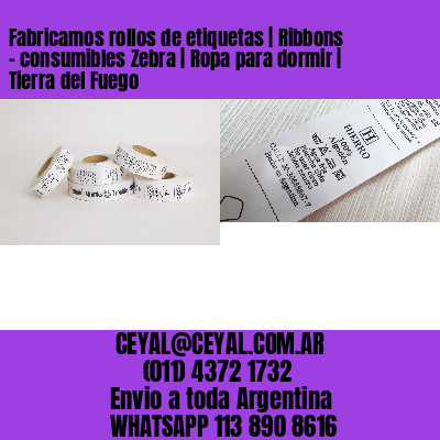 Fabricamos rollos de etiquetas | Ribbons – consumibles Zebra | Ropa para dormir | Tierra del Fuego