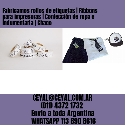 Fabricamos rollos de etiquetas | Ribbons para impresoras | Confección de ropa e indumentaria | Chaco