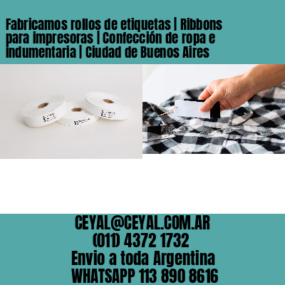 Fabricamos rollos de etiquetas | Ribbons para impresoras | Confección de ropa e indumentaria | Ciudad de Buenos Aires