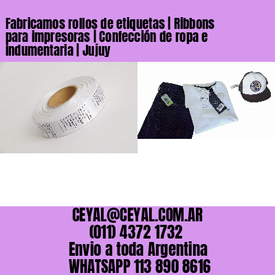 Fabricamos rollos de etiquetas | Ribbons para impresoras | Confección de ropa e indumentaria | Jujuy