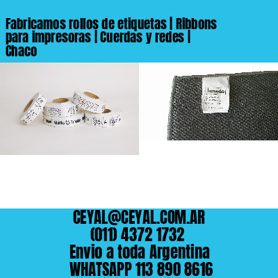 Fabricamos rollos de etiquetas | Ribbons para impresoras | Cuerdas y redes | Chaco