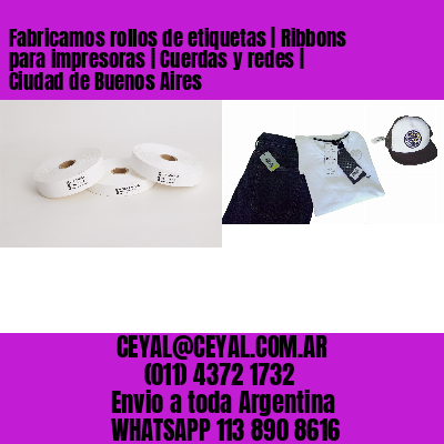 Fabricamos rollos de etiquetas | Ribbons para impresoras | Cuerdas y redes | Ciudad de Buenos Aires