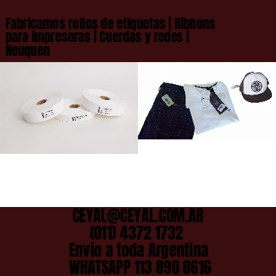 Fabricamos rollos de etiquetas | Ribbons para impresoras | Cuerdas y redes | Neuquen