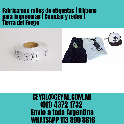 Fabricamos rollos de etiquetas | Ribbons para impresoras | Cuerdas y redes | Tierra del Fuego