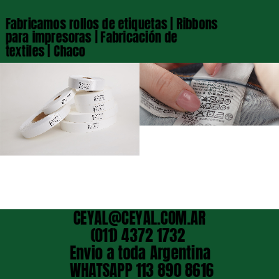 Fabricamos rollos de etiquetas | Ribbons para impresoras | Fabricación de textiles | Chaco