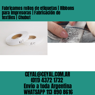 Fabricamos rollos de etiquetas | Ribbons para impresoras | Fabricación de textiles | Chubut