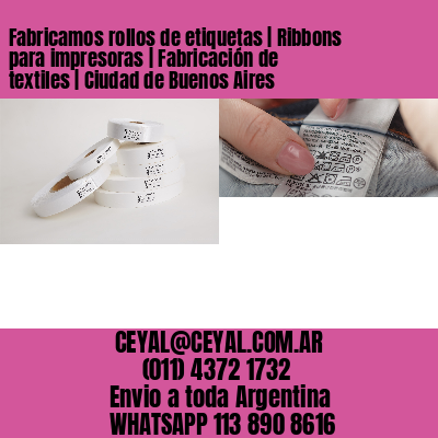 Fabricamos rollos de etiquetas | Ribbons para impresoras | Fabricación de textiles | Ciudad de Buenos Aires