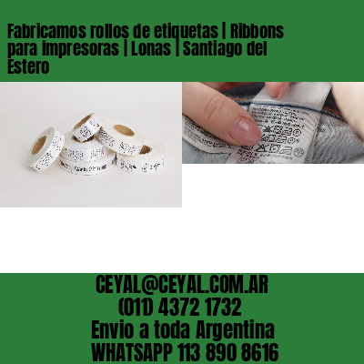 Fabricamos rollos de etiquetas | Ribbons para impresoras | Lonas | Santiago del Estero