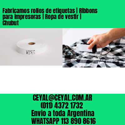 Fabricamos rollos de etiquetas | Ribbons para impresoras | Ropa de vestir | Chubut