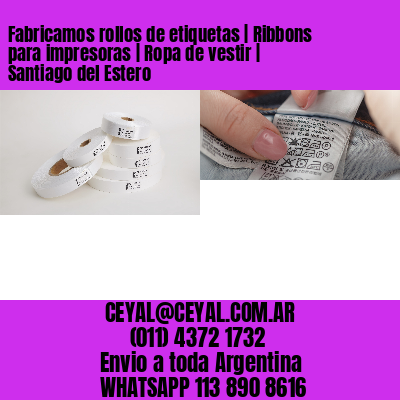 Fabricamos rollos de etiquetas | Ribbons para impresoras | Ropa de vestir | Santiago del Estero