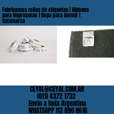 Fabricamos rollos de etiquetas | Ribbons para impresoras | Ropa para dormir | Catamarca