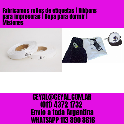 Fabricamos rollos de etiquetas | Ribbons para impresoras | Ropa para dormir | Misiones