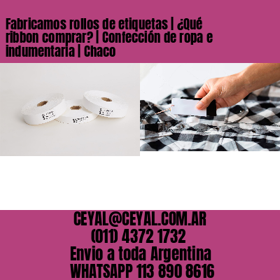 Fabricamos rollos de etiquetas | ¿Qué ribbon comprar? | Confección de ropa e indumentaria | Chaco