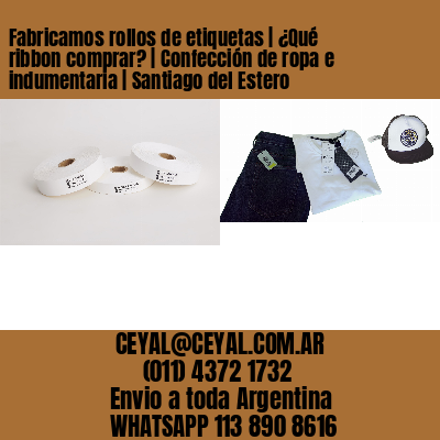 Fabricamos rollos de etiquetas | ¿Qué ribbon comprar? | Confección de ropa e indumentaria | Santiago del Estero