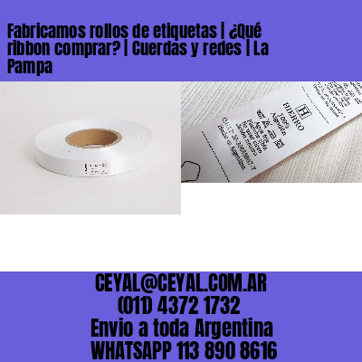 Fabricamos rollos de etiquetas | ¿Qué ribbon comprar? | Cuerdas y redes | La Pampa