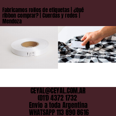 Fabricamos rollos de etiquetas | ¿Qué ribbon comprar? | Cuerdas y redes | Mendoza