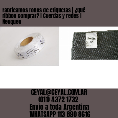 Fabricamos rollos de etiquetas | ¿Qué ribbon comprar? | Cuerdas y redes | Neuquen