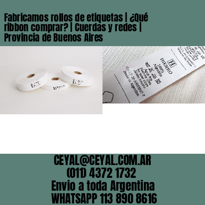 Fabricamos rollos de etiquetas | ¿Qué ribbon comprar? | Cuerdas y redes | Provincia de Buenos Aires