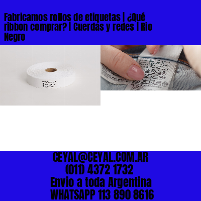 Fabricamos rollos de etiquetas | ¿Qué ribbon comprar? | Cuerdas y redes | Rio Negro
