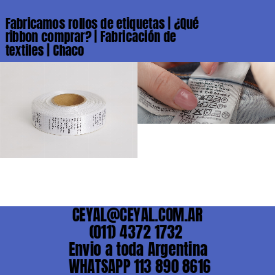 Fabricamos rollos de etiquetas | ¿Qué ribbon comprar? | Fabricación de textiles | Chaco