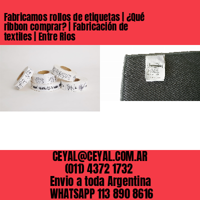 Fabricamos rollos de etiquetas | ¿Qué ribbon comprar? | Fabricación de textiles | Entre Rios