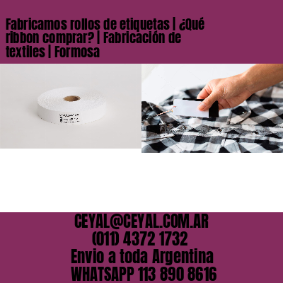 Fabricamos rollos de etiquetas | ¿Qué ribbon comprar? | Fabricación de textiles | Formosa
