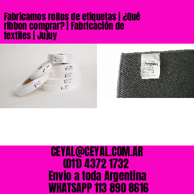 Fabricamos rollos de etiquetas | ¿Qué ribbon comprar? | Fabricación de textiles | Jujuy