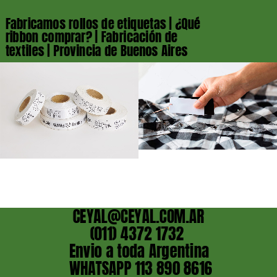 Fabricamos rollos de etiquetas | ¿Qué ribbon comprar? | Fabricación de textiles | Provincia de Buenos Aires