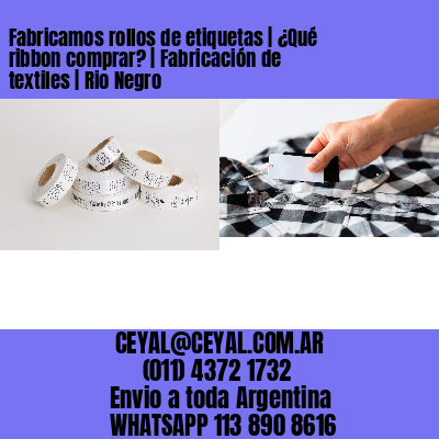 Fabricamos rollos de etiquetas | ¿Qué ribbon comprar? | Fabricación de textiles | Rio Negro