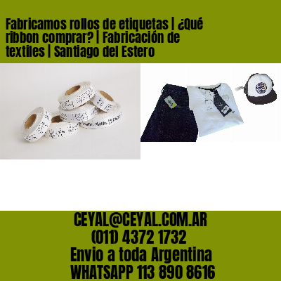 Fabricamos rollos de etiquetas | ¿Qué ribbon comprar? | Fabricación de textiles | Santiago del Estero