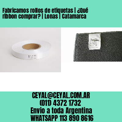 Fabricamos rollos de etiquetas | ¿Qué ribbon comprar? | Lonas | Catamarca