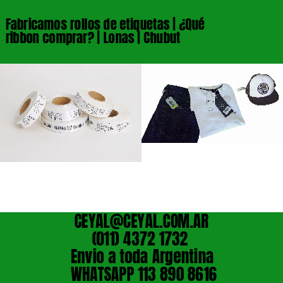 Fabricamos rollos de etiquetas | ¿Qué ribbon comprar? | Lonas | Chubut