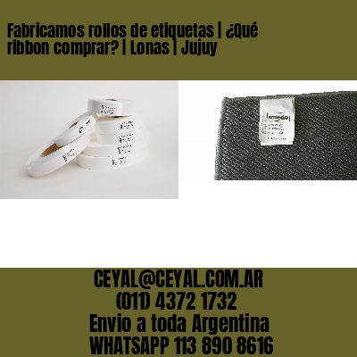 Fabricamos rollos de etiquetas | ¿Qué ribbon comprar? | Lonas | Jujuy