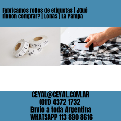 Fabricamos rollos de etiquetas | ¿Qué ribbon comprar? | Lonas | La Pampa