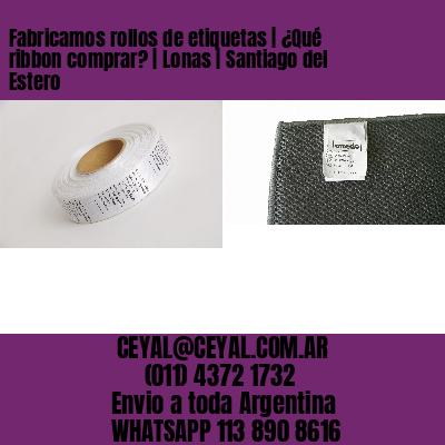 Fabricamos rollos de etiquetas | ¿Qué ribbon comprar? | Lonas | Santiago del Estero